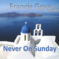 Francis Goya - Never on Sunday