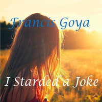 Francis Goya - I Started a Joke