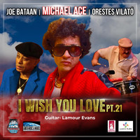 Michael Ace - I Wish You Love, Pt. 21 (feat. Joe Bataan, Orestes Vilató & Lamour Evans)