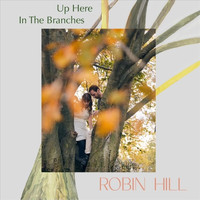 Robin Hill - Up Here in the Branches