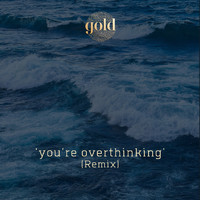 Gold - You're Overthinking (Remix)
