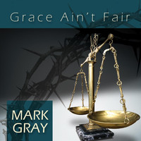 Mark Gray - Grace Ain't Fair