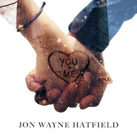 Jon Wayne Hatfield - You & Me