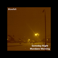 Blowfelt - Someday Night, Mundane Morning