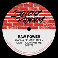 Raw Power - Wanna Be Your Girl / Don't You Want Me (Mixes)