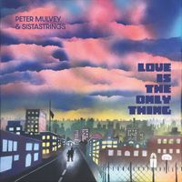 Peter Mulvey - Love Is the Only Thing (Explicit)