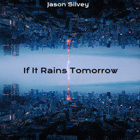 Jason Silvey - If It Rains Tomorrow