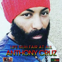 Anthony Cruz - Life Nuh Fair at All