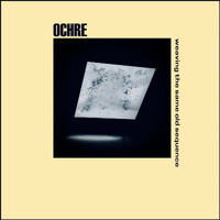 Ochre - Weaving the Same Old Sequence (Explicit)