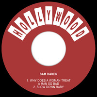 Sam Baker - Why Does a Woman Treat a Man so Bad / Slow Down Baby
