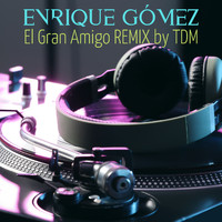Enrique Gómez - El Gran Amigo Remix By TDM
