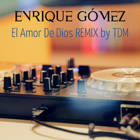 Enrique Gómez - El Amor De Dios Remix By TDM