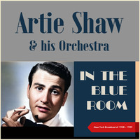 Artie Shaw & His Orchestra - In The Blue Room (New York Broadcast of 1938 - 1939)