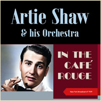 Artie Shaw & His Orchestra - In the Café Rouge (New York Broadcast of 1939)