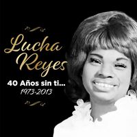 Lucha Reyes - Lucha Reyes (1973 - 2013) (40 Años Sin Ti...)
