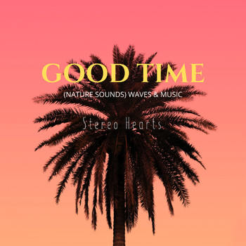 Stereo Hearts - Good Time（Nature Sounds）
