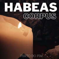 Habeas Corpus - Perto do Fim
