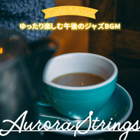 Aurora Strings - ゆったり楽しむ午後のジャズBGM
