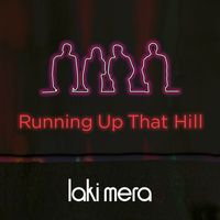 Laki Mera - Running Up That Hill