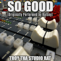 Troy Tha Studio Rat - So Good (Originally Performed by Halsey) (Karaoke)
