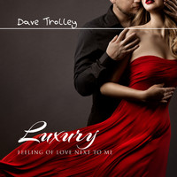 Dave Trolley - Luxury Feeling of Love Next to Me