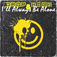 Drop & Kick - I'll Always Be Alone