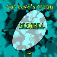SIL3NTKILL - Our Love's Crazy