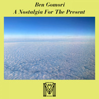 Ben Gomori - A Nostalgia For The Present