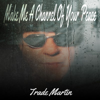 Trade Martin - Make Me A Channel Of Your Peace