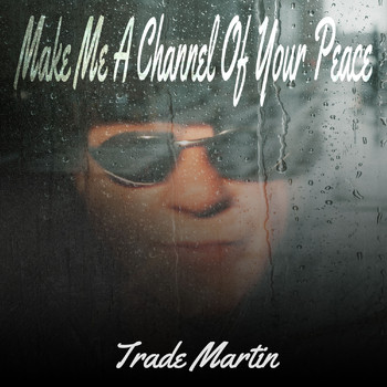 Trade Martin - Make Me A Channel Of Your Peace