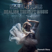 Hannah Mary - Sea of Issues: Healing Therapy Music for Stress Relief and Mental Clarity, Face Your Problems to Feel Emotionally Free, Cut the Ties Which Holds You Back