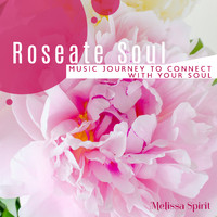 Melissa Spirit - Roseate Soul: Meditative Music Journey to Connect with Your Soul and Find Your True Self, Spiritual Inner Conversation