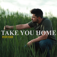 Kyler Fisher - Take You Home