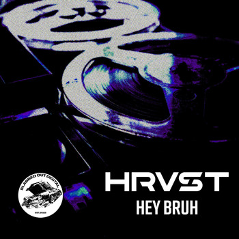 HRVST - Hey Bruh