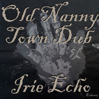 Irie Echo - Old Nanny Town Dub