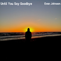 Evan Johnson - Until You Say Goodbye