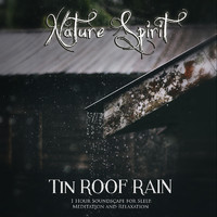 Nature Spirit - Tin Roof Rain: 1 Hour Soundscape for Sleep, Meditation and Relaxation