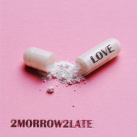 2morrow2late - Love