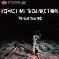 Therealdealdub - Before I Had Them Nice Thing (Explicit)