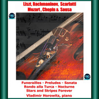 Vladimir Horowitz - Liszt, rachmaninov, scarlatti, mozart, chopin & sousa : funerailles - preludes - sonata rondo alla turca - nocturne - stars and stripes forever