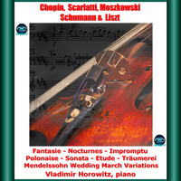 Vladimir Horowitz - Chopin, Scarlatti, Moszkowski, Schumann & Liszt: Fantasie - Nocturnes - Impromptu - Polonaise - Sonata - Etude - Träumerei - Mendelssohn Wedding March Variations