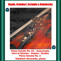 Vladimir Horowitz - Haydn, schubert, scriabin & kabalevsky: piano sonata no. 62 - impromptu - vers la flamme - poème - etudes - piano sonata no. 3