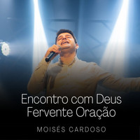 Moisés Cardoso - Encontro com Deus - Fervente Oração
