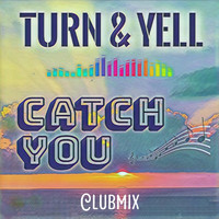 Turn & Yell - Catch You (Clubmix)