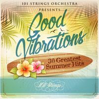 101 Strings Orchestra - Good Vibrations: 30 Greatest Summer Hits