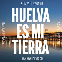 Juan Manuel Vaz Rey - Huelva Es Mi Tierra