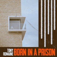 Tony Romaine - Born in a Prison