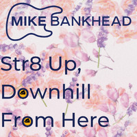 Mike Bankhead - Str8 Up, Downhill from Here