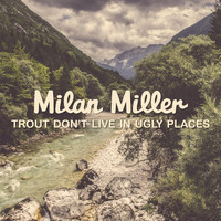 Milan Miller - Trout Don't Live in Ugly Places