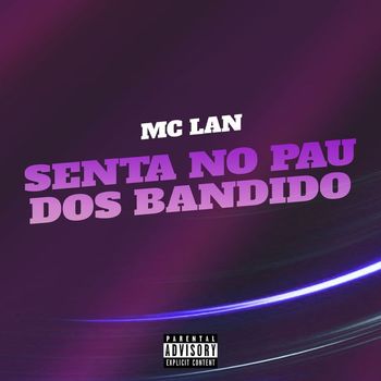 MC Lan - Senta no Pau dos Bandido (Explicit)